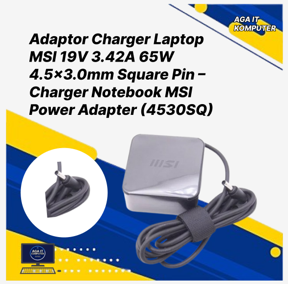 Adaptor Charger Laptop MSI 19V 3.42A 65W 4.5x3.0mm Square Pin – Charger Notebook MSI Power Adapter (4530SQ)